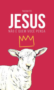 Title: Jesus não é quem você pensa, Author: Tiago Mattes