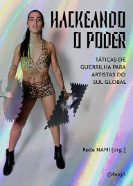 Title: Hackeando o poder: Táticas de guerrilha para artistas do Sul global, Author: Rede NAMI