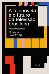 Title: A telenovela e o futuro da televisão brasileira, Author: Rosane Svartman