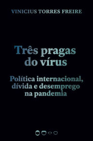 Title: Três pragas do vírus: Política internacional, dívida e desemprego na pandemia, Author: Vinicius Torres Freire