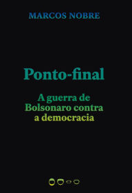 Title: Ponto-final: A guerra de Bolsonaro contra a democracia, Author: Marcos Nobre