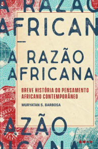 Title: A razão africana: Breve história do pensamento africano contemporâneo, Author: Muryatan S. Barbosa