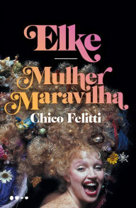 Title: Elke: Mulher Maravilha, Author: Chico Felitti