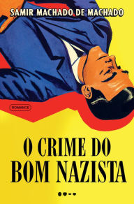 Title: O crime do bom nazista, Author: Samir Machado de Machado