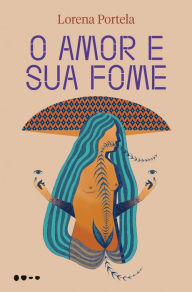 Title: O amor e sua fome, Author: Lorena Portela