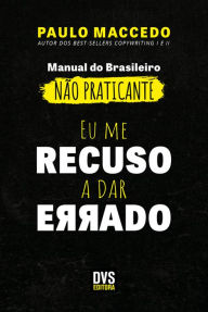 Title: Eu me recuso a dar Errado: manual do brasileiro não praticante, Author: Paulo Maccedo