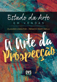 Title: Estado da Arte em Vendas: A Arte da Prospecção, Author: Claudio Zanutim