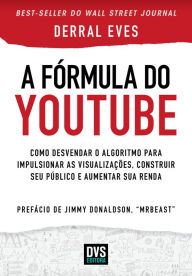 Title: A Fórmula do Youtube: Como desvendar o algoritmo para impulsionar as visualizações, construir seu público e aumentar sua renda, Author: Derral Eves