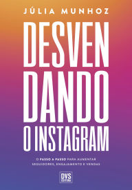 Title: Desvendando o Instagram: O passo a passo para aumentar seguidores, engajamento e vendas, Author: Júlia Munhoz