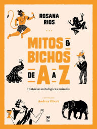 Title: Mitos e bichos de A a Z, Author: Rosana Rios