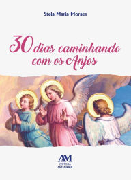 Title: 30 dias caminhando com os Anjos, Author: Stela Maria Moraes
