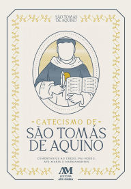 Title: Catecismo de São Tomás de Aquino: Comentários ao Credo, Pai-Nosso, Ave-Maria e Mandamentos, Author: São Tomás de Aquino