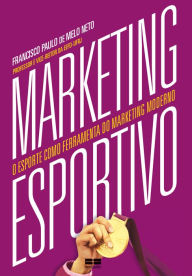 Title: Marketing esportivo: O esporte como ferramenta do marketing moderno, Author: Francisco Paulo de Melo Neto