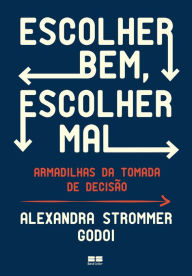 Title: Escolher bem, escolher mal: Armadilhas da tomada de decisão, Author: Alexandra Strommer Godoi