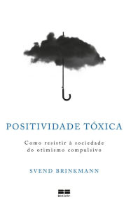 Title: Positividade tóxica, Author: Svend Brinkmann