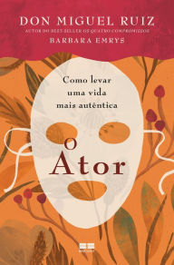 Title: O ator: Como levar uma vida mais autêntica, Author: don Miguel Ruiz