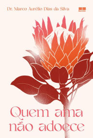 Title: Quem ama não adoece, Author: Marco Aurélio Dias da Silva