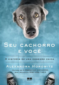 Title: Seu cachorro e você: A história de uma conexão única, Author: Alexandra Horowitz
