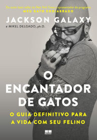 Title: O encantador de gatos: O guia definitivo para a vida com seu felino, Author: Jackson Galaxy