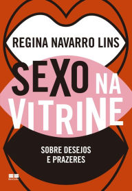 Title: Sexo na vitrine: Sobre desejos e prazeres, Author: Regina Navarro Lins