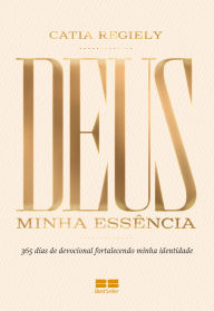 Title: Deus: Minha essência: 365 dias de devocional fortalecendo minha identidade, Author: Catia Regiely