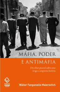 Title: Máfia, poder e antimáfia: Um olhar pessoal sobre uma longa e sangrenta história, Author: Wálter Fanganiello Maierovitch