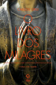 Title: O livro dos milagres: o que de fato sabemos sobre os fenômenos espantosos da religião, Author: Carlos Orsi