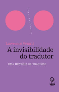 Title: A invisibilidade do tradutor: Uma história da tradução, Author: Lawrence Venuti