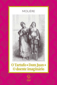 Title: O Tartufo; Don Juan; O doente imaginário, Author: Molière