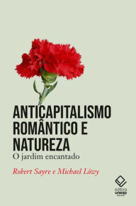 Title: Anticapitalismo romântico e natureza: O Jardim Encantado, Author: Robert Sayre