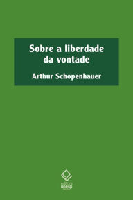 Title: Sobre a liberdade da vontade, Author: Arthur Schopenhauer