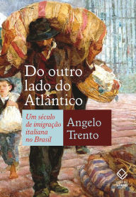 Title: Do outro lado do Atlântico: Um século de imigração italiana no Brasil, Author: Angelo Trento