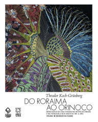 Title: Do Roraima ao Orinoco - Volume 1: Resultados de uma viagem no norte do Brasil e na Venezuela nos anos de 1911 a 1913, Author: Theodor Koch-Grunberg