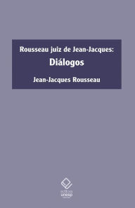 Title: Rousseau juiz de Jean-Jacques: Diálogos, Author: Jean-Jacques Rousseau