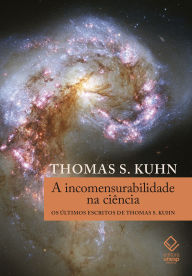 Title: A incomensurabilidade na ciência: Os últimos escritos de Thomas S. Kuhn, Author: Thomas S. Kuhn