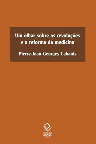 Title: Um olhar sobre as revoluções e a reforma da medicina, Author: Pierre-Jean-Georges Cabanis