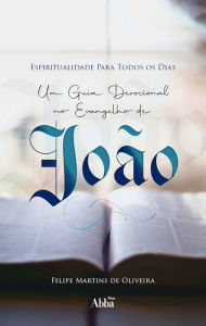 Title: Espiritualidade Para Todos os Dias: Um Guia Devocional no Evangelho de João, Author: Felipe Martins de Oliveira