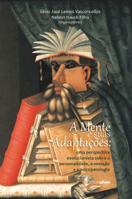 Title: A Mente e suas Adaptações: Uma perspectiva evolucionista sobre a personalidade, a emoção e a psicopatologia, Author: Silvio José Lemos Vasconcellos