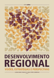 Title: Desenvolvimento regional: visões, estratégias e perspectivas, Author: Cláudia Maria Sonaglio
