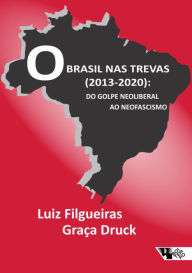 Title: O Brasil nas trevas (2013-2020): Do golpe neoliberal ao fascismo, Author: Luiz Filgueiras