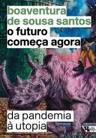 Title: O futuro começa agora: Da pandemia à utopia, Author: Boaventura de Sousa Santos