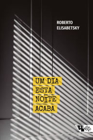 Title: Um dia esta noite acaba, Author: Roberto Elisabetsky