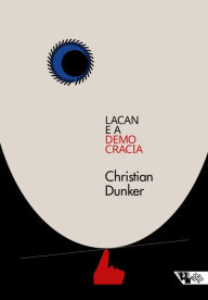 Title: Lacan e a democracia: Clínica e crítica em tempos sombrios, Author: Christian Ingo Lenz Dunker