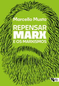 Title: Repensar Marx e os marxismos: Guia para novas leituras, Author: Marcello Musto