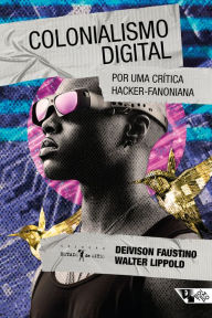 Title: Colonialismo digital: Por uma crítica hacker-fanoniana, Author: Deivison Faustino