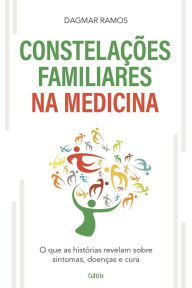 Title: As Constelações Familiares na Medicina: O que as Histórias Revelam sobre Sintomas, Doenças e Cura, Author: Dagmar Ramos