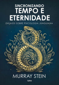 Title: Sincronizando tempo e eternidade: Ensaios sobre psicologia junguiana, Author: Murray Stein