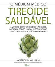 Title: Tireoide saudável: A verdade sobre tireoidite de hashimoto, doenças de graves, insônia, hipotireoidismo, nódulos da tireoide e vírus epstein-barr, Author: Anthony William