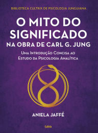 Title: O mito do significado na obra de Carl G. Jung: Uma introdução concisa ao estudo da psicologia analítica, Author: Aniela Jaffé
