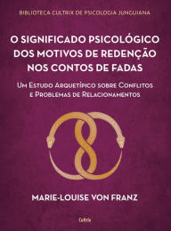 Title: O significado psicológico dos motivos de redenção dos contos de fadas: Um estudo arquetípico sobre conflitos e problemas de relacionamentos, Author: Marie Louise Von Franz
